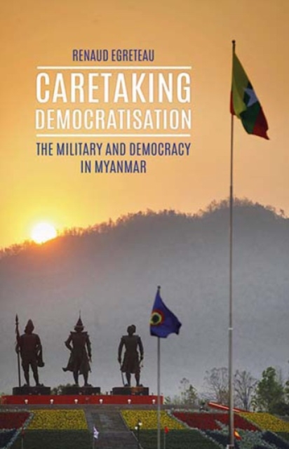 Caretaking Democratization : The Military and Political Change in Myanmar, Hardback Book