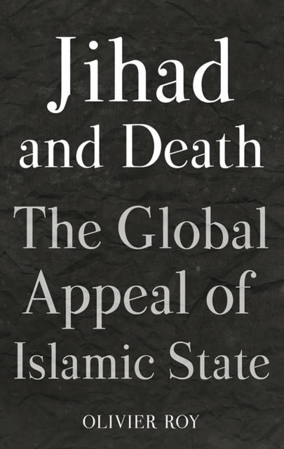 Jihad and Death : The Global Appeal of Islamic State, Hardback Book