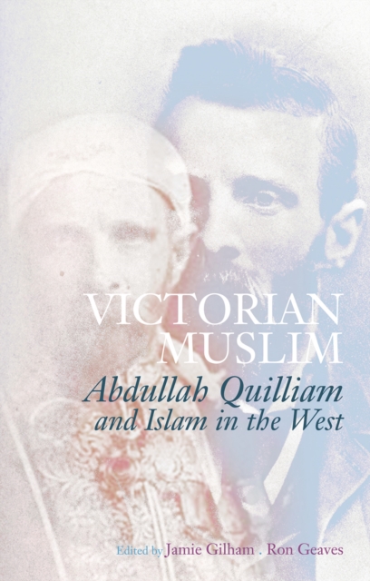 Victorian Muslim : Abdullah Quilliam and Islam in the West, Paperback / softback Book