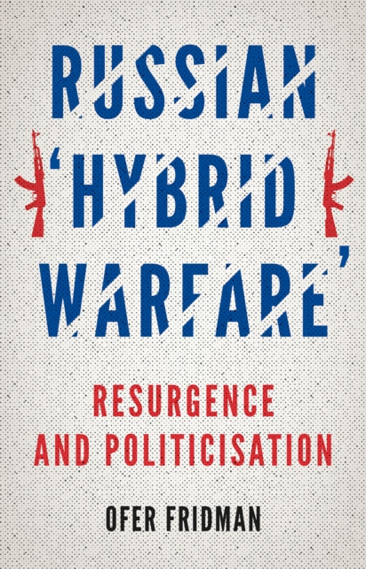 Russian 'Hybrid Warfare' : Resurgence and Politicisation, Hardback Book