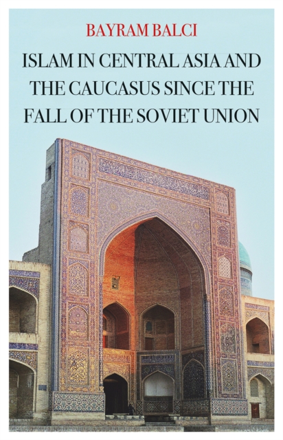 Islam in Central Asia and the Caucasus Since the Fall of the Soviet Union, Hardback Book