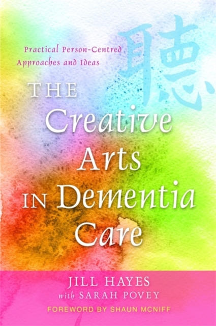 The Creative Arts in Dementia Care : Practical Person-Centred Approaches and Ideas, Paperback / softback Book