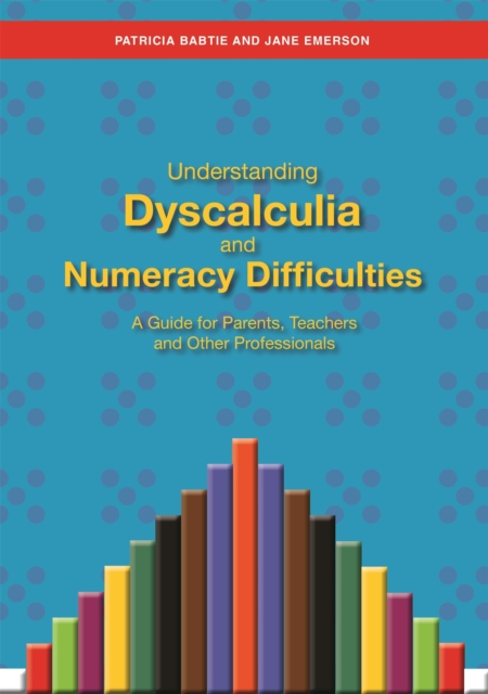 Understanding Dyscalculia and Numeracy Difficulties : A Guide for Parents, Teachers and Other Professionals, Paperback / softback Book