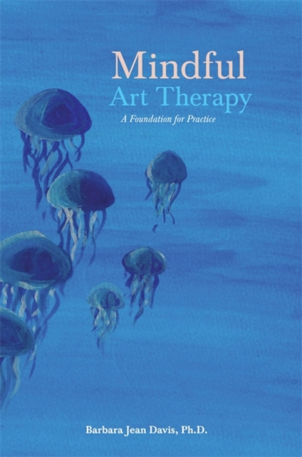 Mindful Art Therapy : A Foundation for Practice, Paperback / softback Book