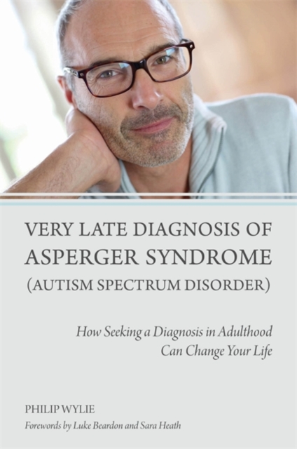 Very Late Diagnosis of Asperger Syndrome (Autism Spectrum Disorder) : How Seeking a Diagnosis in Adulthood Can Change Your Life, Paperback / softback Book