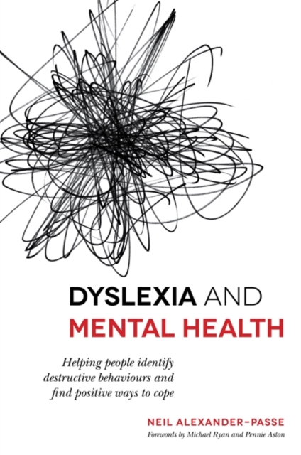 Dyslexia and Mental Health : Helping People Identify Destructive Behaviours and Find Positive Ways to Cope, Paperback / softback Book
