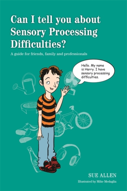 Can I tell you about Sensory Processing Difficulties? : A Guide for Friends, Family and Professionals, Paperback / softback Book