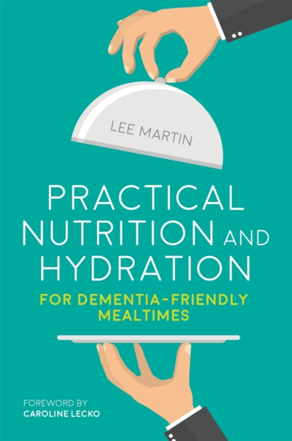 Practical Nutrition and Hydration for Dementia-Friendly Mealtimes, Paperback / softback Book