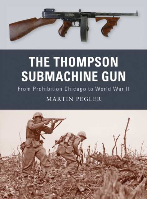 The Thompson Submachine Gun : From Prohibition Chicago to World War II, PDF eBook
