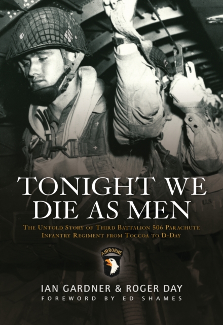 Tonight We Die As Men : The untold story of Third Battalion 506 Parachute Infantry Regiment from Tocchoa to D-Day, Paperback / softback Book