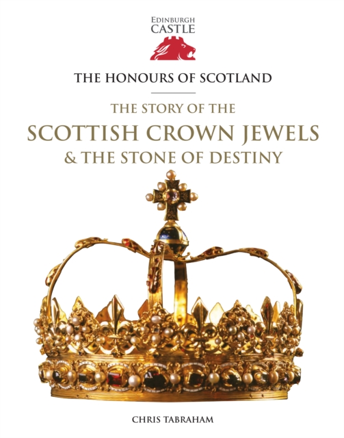 The Honours of Scotland : The Story of the Scottish Crown Jewels and the Stone of Destiny, Hardback Book