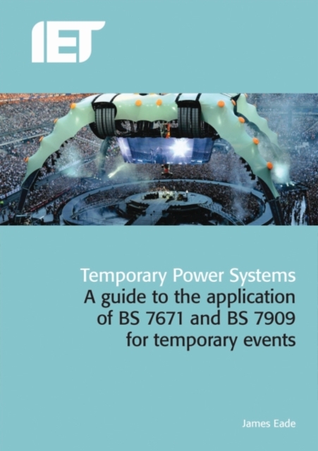 Temporary Power Systems : A guide to the application of BS 7671 and BS 7909 for temporary events, Hardback Book