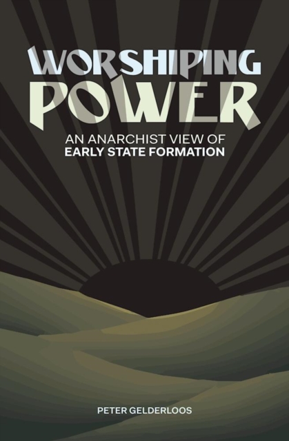 Worshiping Power : An Anarchist View of Early State Formation, EPUB eBook