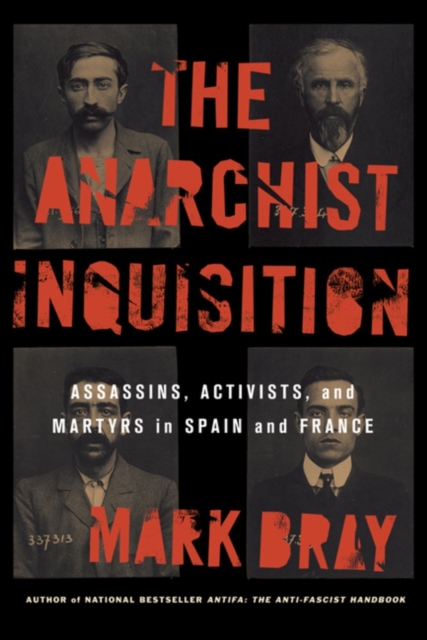 The Anarchist Inquisition : Assassins, Activists, and Martyrs in Spain and France (1891-1909), Paperback / softback Book