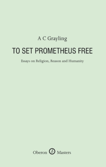To Set Prometheus Free : Essays on Religion, Reason and Humanity, EPUB eBook