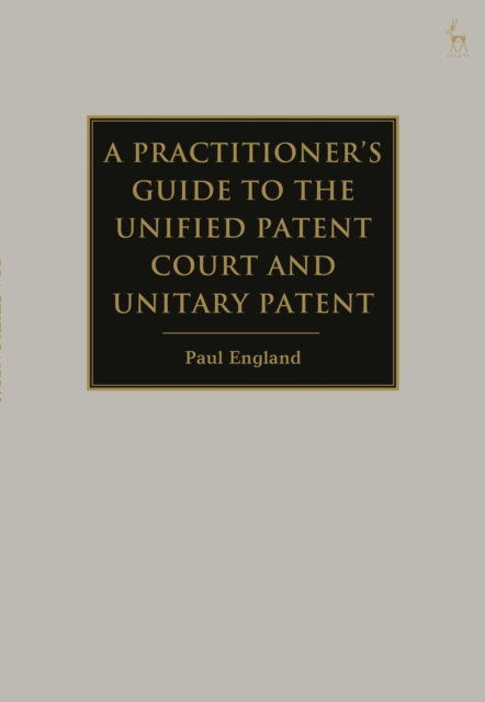 A Practitioner's Guide to the Unified Patent Court and Unitary Patent, Hardback Book