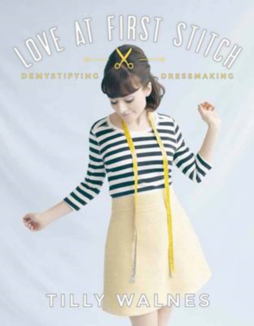 Love at First Stitch : Demystifying Dressmaking, Hardback Book