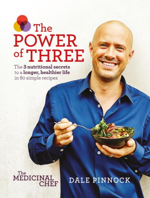 The  Medicinal Chef: The Power of Three : The 3 Nutritional Secrets to a Longer, Healthier Life with 80 Simple Recipes, EPUB eBook