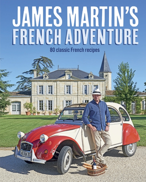 James Martin's French Adventure : 80 Classic French Recipes, Hardback Book