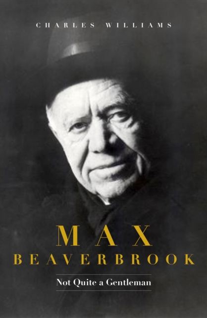 Max Beaverbrook : Not Quite A Gentleman, Hardback Book