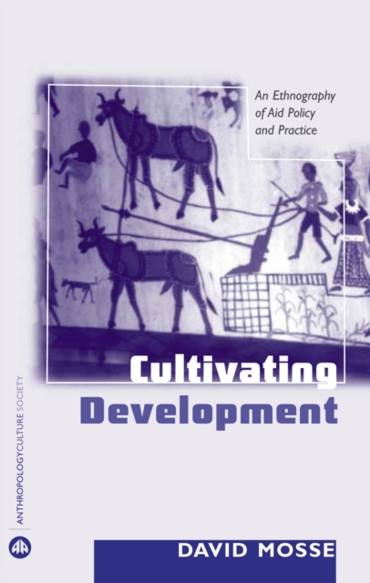 Cultivating Development : An Ethnography of Aid Policy and Practice, PDF eBook