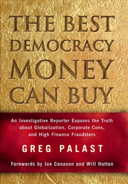 The Best Democracy Money Can Buy : An Investigative Reporter Exposes the Truth About Globalization, Corporate Cons, and High Finance Fraudsters, PDF eBook