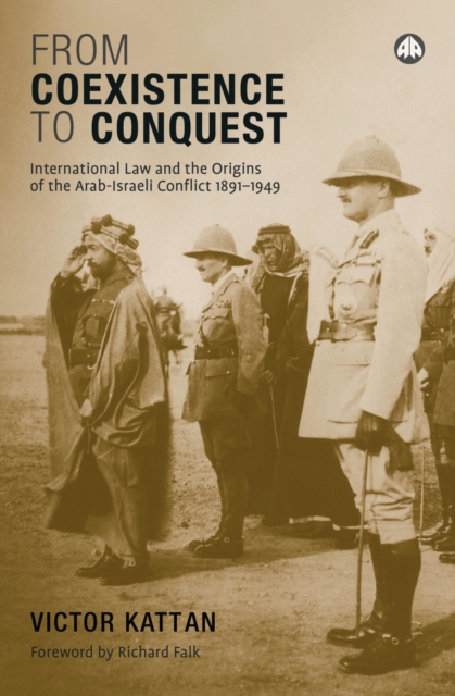 From Coexistence to Conquest : International Law and the Origins of the Arab-Israeli Conflict, 1891-1949, PDF eBook