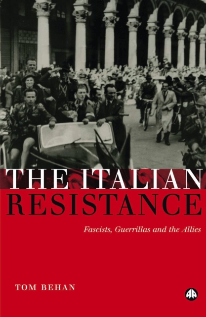 The Italian Resistance : Fascists, Guerrillas and the Allies, PDF eBook