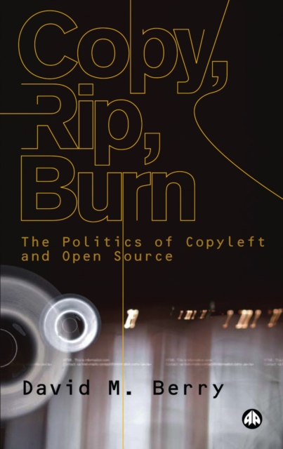 Copy, Rip, Burn : The Politics of Copyleft and Open Source, PDF eBook