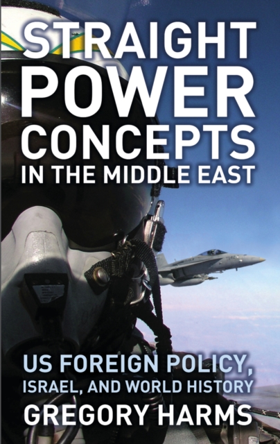 Straight Power Concepts in the Middle East : US Foreign Policy, Israel and World History, PDF eBook