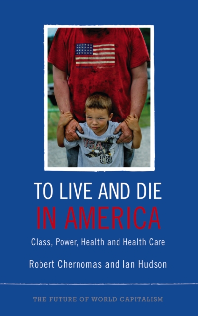 To Live and Die in America : Class, Power, Health and Healthcare, EPUB eBook
