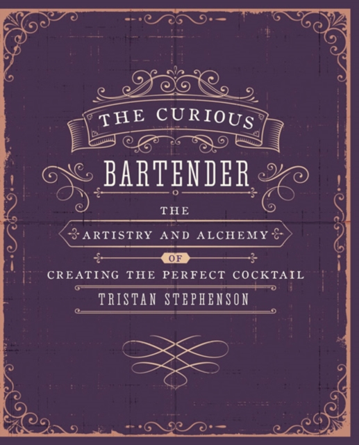 The Curious Bartender Volume 1 : The Artistry and Alchemy of Creating the Perfect Cocktail, Hardback Book