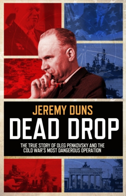 Dead Drop : TheTrue Story of Oleg Penkovsky and the Cold War's Most Dangerous Operation, EPUB eBook