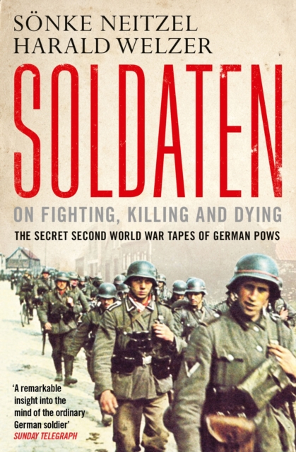 Soldaten - On Fighting, Killing and Dying : The Secret Second World War Tapes of German POWs, Paperback / softback Book