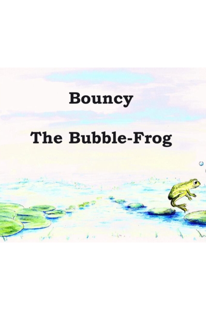 Bouncy the Bubble-Frog : An Illusrated Children's Story, EPUB eBook