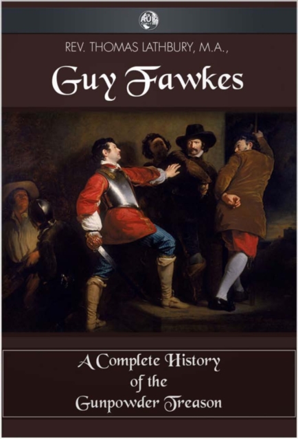 Guy Fawkes : A Complete History of the Gunpowder Treason, EPUB eBook