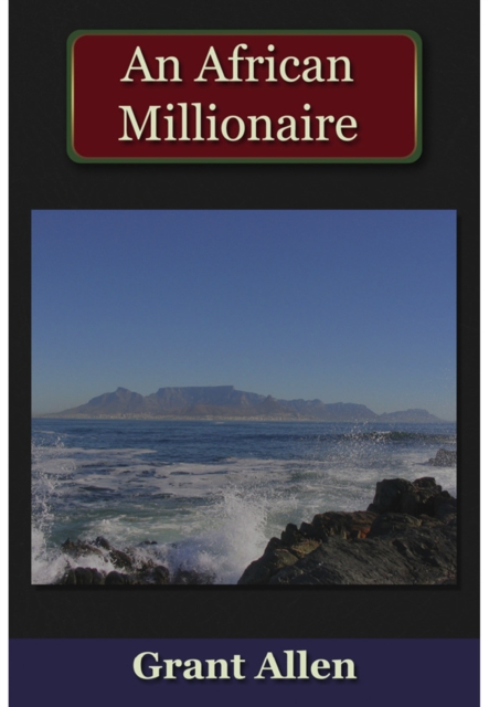An African Millionaire : Ppisodes in the Life of the Illustrious Colonel Clay, EPUB eBook