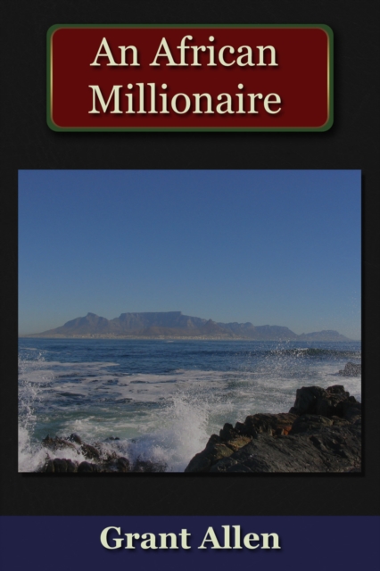 An African Millionaire : Ppisodes in the Life of the Illustrious Colonel Clay, EPUB eBook