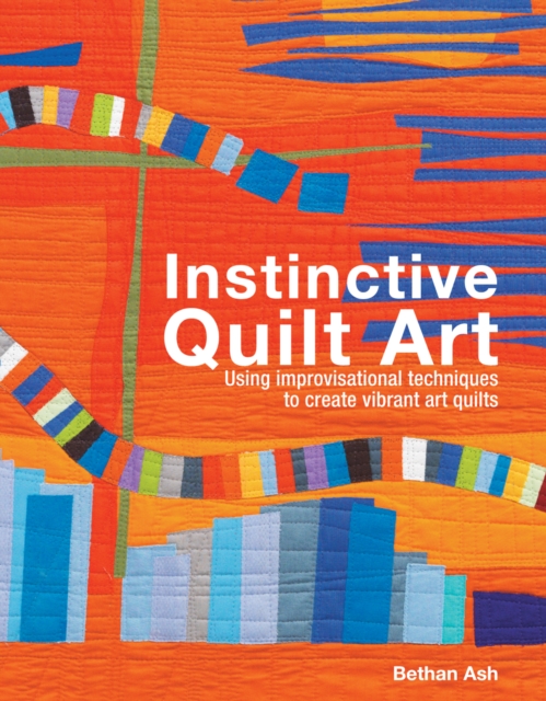 Instinctive Quilt Art : Fusing Techniques and Design, Hardback Book