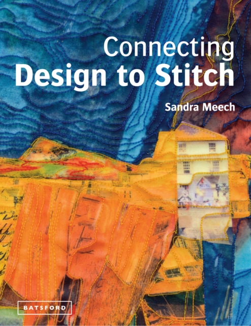 Connecting Design To Stitch : Applying the secrets of art and design to quilting and textile art, Hardback Book