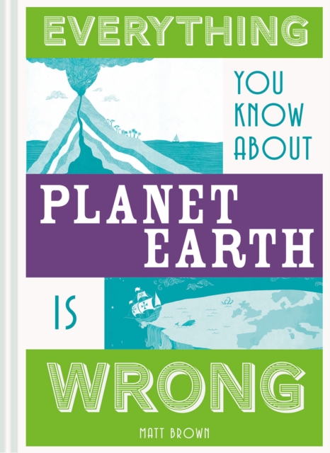 Everything You Know About Planet Earth is Wrong, Hardback Book