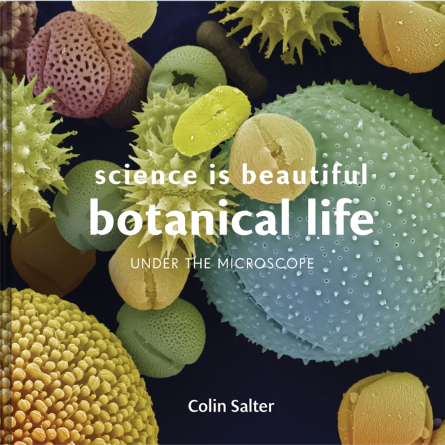 Science is Beautiful: Botanical Life : Under the Microscope, Hardback Book