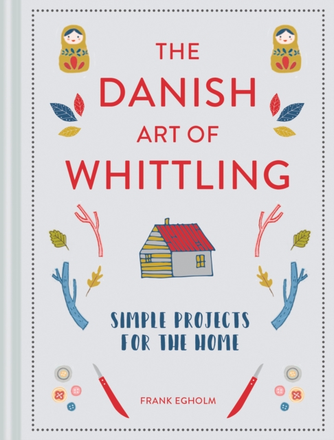 The Danish Art of Whittling : Simple Projects for the Home, Hardback Book