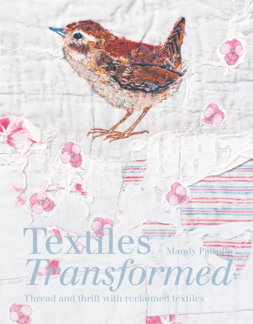 Textiles Transformed : Thread and thrift with reclaimed textiles, Hardback Book