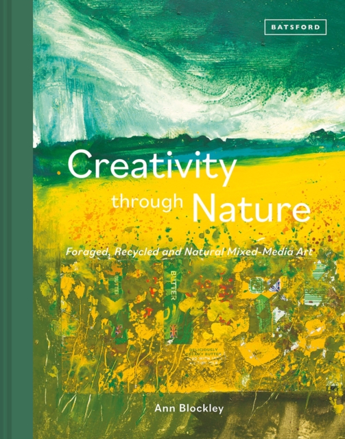 Creativity Through Nature : Foraged, Recycled and Natural Mixed-Media Art, Hardback Book