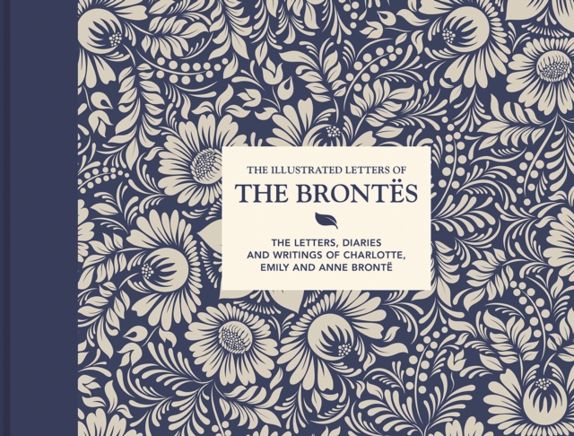 The Illustrated Letters of the Brontes : The letters, diaries and writings of Charlotte, Emily and Anne Bronte, Hardback Book