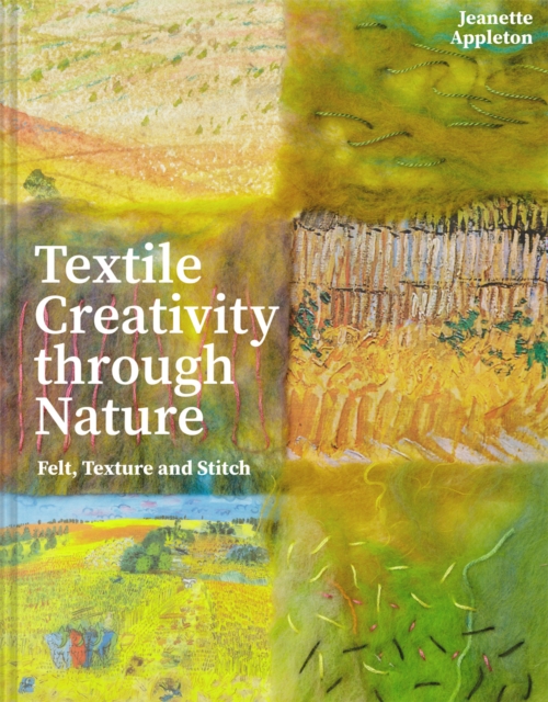 Textile Creativity Through Nature : Felt, Texture and Stitch, Hardback Book