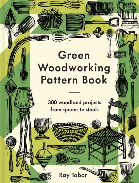 Green Woodworking Pattern Book : 300 woodland projects from spoons to stools, Hardback Book