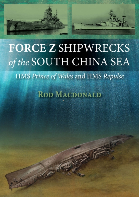 Force Z Shipwrecks of the South China Sea : HMS Prince of Wales and HMS Repulse, EPUB eBook