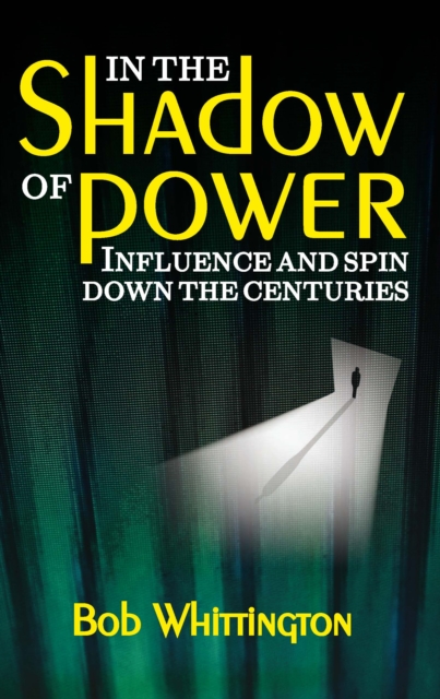 In the Shadow of Power : Influence and Spin Down the Centuries, EPUB eBook